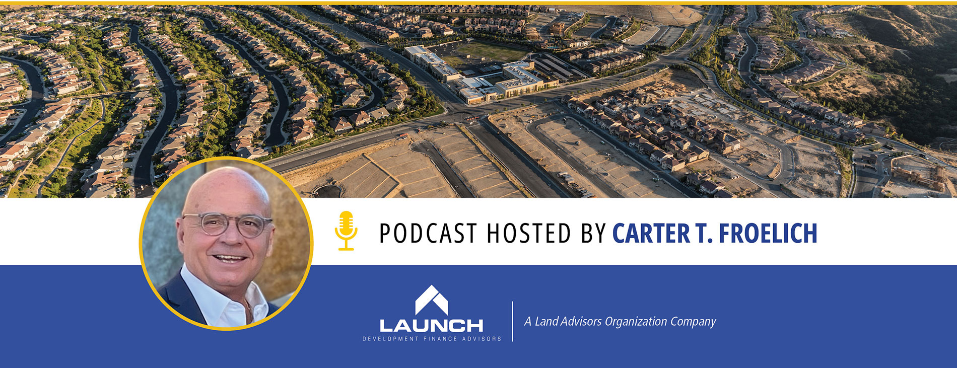 Carter Froelich hosts the Land to Lots™ podcast powered by Launch Development Finance Advisors.
